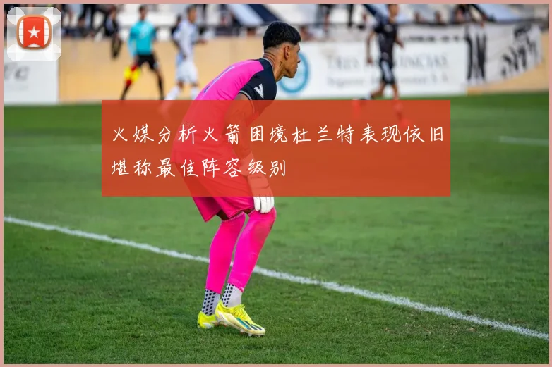 火媒分析火箭困境杜兰特表现依旧堪称最佳阵容级别